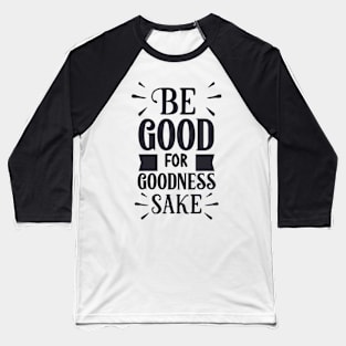 Be good for goodness sake Baseball T-Shirt